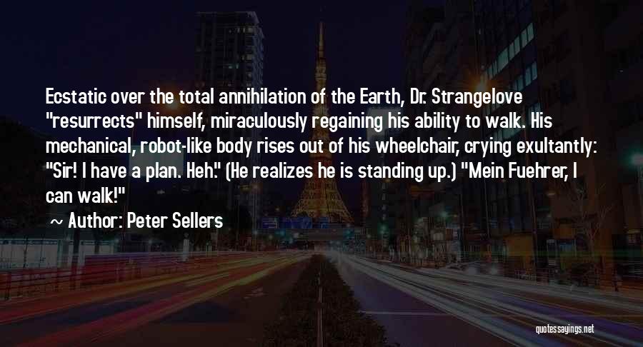 Peter Sellers Quotes: Ecstatic Over The Total Annihilation Of The Earth, Dr. Strangelove Resurrects Himself, Miraculously Regaining His Ability To Walk. His Mechanical,