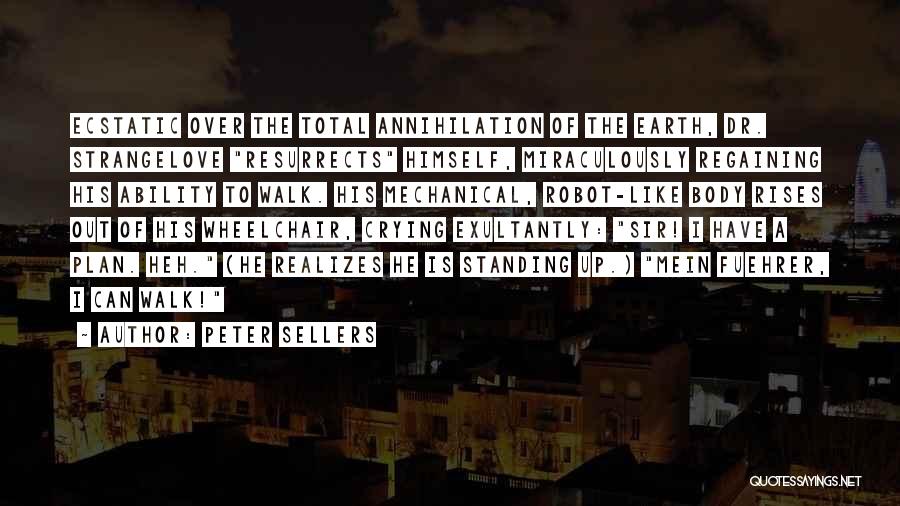 Peter Sellers Quotes: Ecstatic Over The Total Annihilation Of The Earth, Dr. Strangelove Resurrects Himself, Miraculously Regaining His Ability To Walk. His Mechanical,