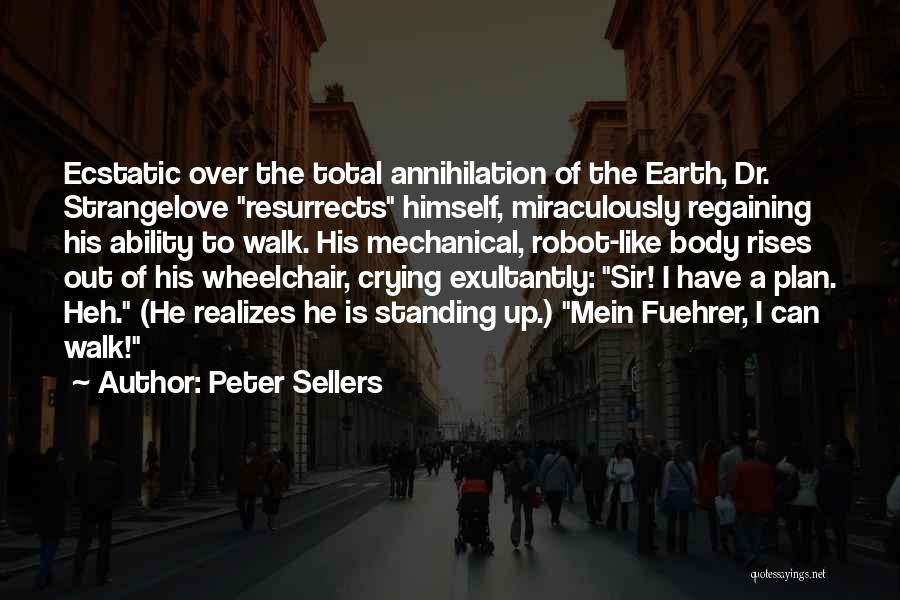 Peter Sellers Quotes: Ecstatic Over The Total Annihilation Of The Earth, Dr. Strangelove Resurrects Himself, Miraculously Regaining His Ability To Walk. His Mechanical,