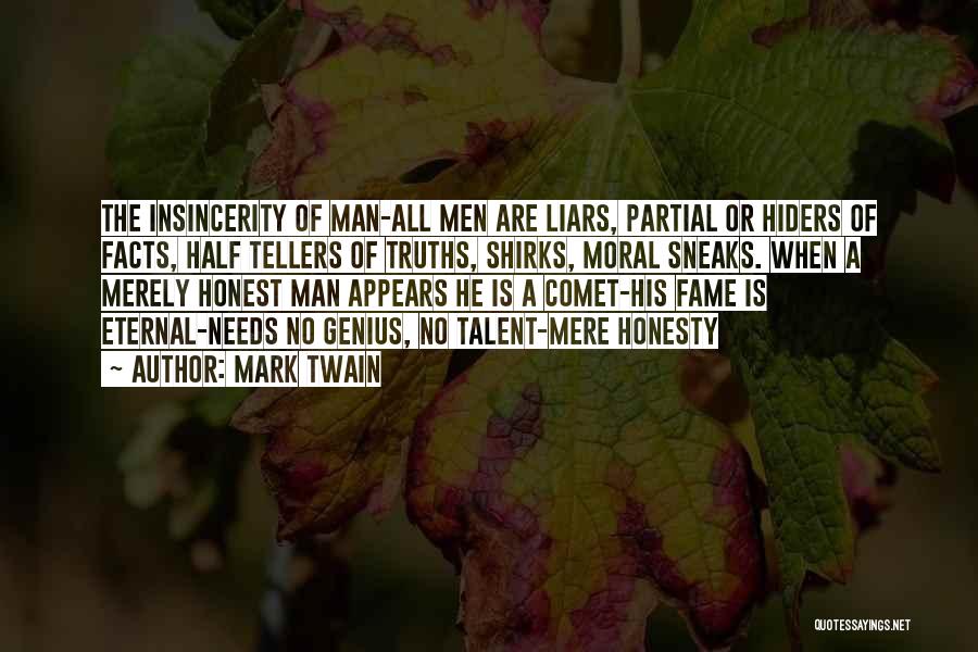 Mark Twain Quotes: The Insincerity Of Man-all Men Are Liars, Partial Or Hiders Of Facts, Half Tellers Of Truths, Shirks, Moral Sneaks. When