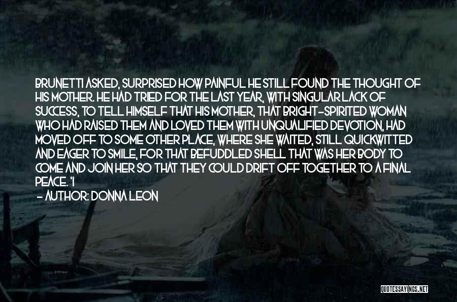 Donna Leon Quotes: Brunetti Asked, Surprised How Painful He Still Found The Thought Of His Mother. He Had Tried For The Last Year,