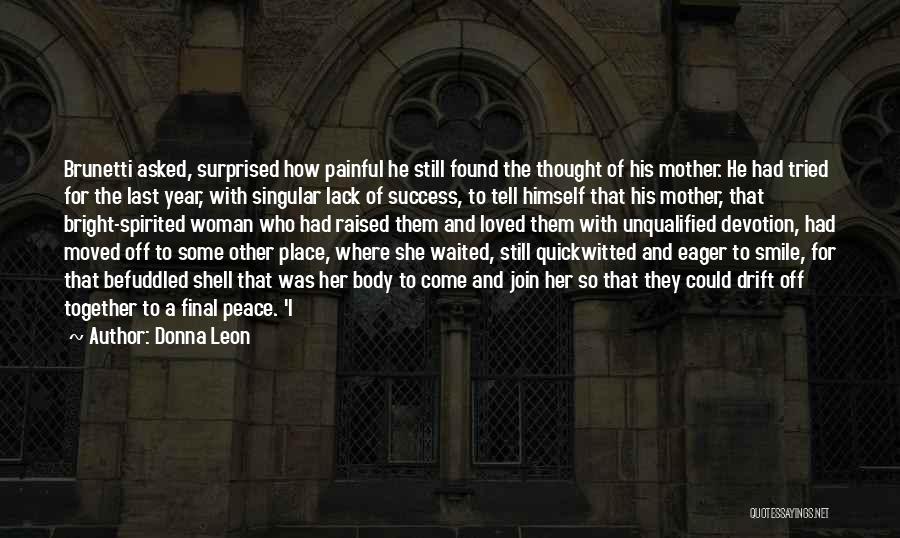 Donna Leon Quotes: Brunetti Asked, Surprised How Painful He Still Found The Thought Of His Mother. He Had Tried For The Last Year,