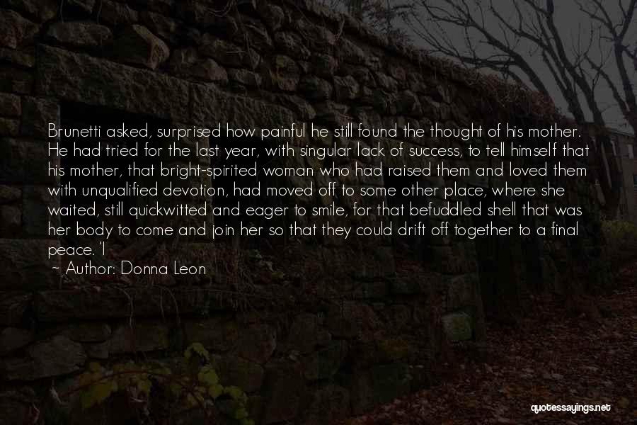 Donna Leon Quotes: Brunetti Asked, Surprised How Painful He Still Found The Thought Of His Mother. He Had Tried For The Last Year,