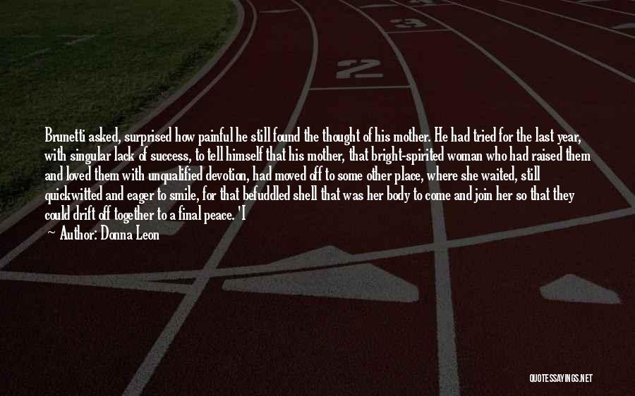 Donna Leon Quotes: Brunetti Asked, Surprised How Painful He Still Found The Thought Of His Mother. He Had Tried For The Last Year,