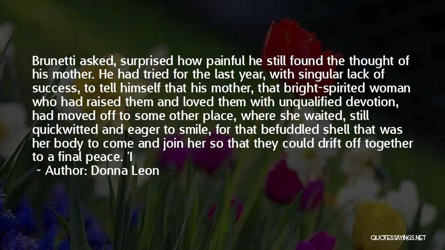 Donna Leon Quotes: Brunetti Asked, Surprised How Painful He Still Found The Thought Of His Mother. He Had Tried For The Last Year,