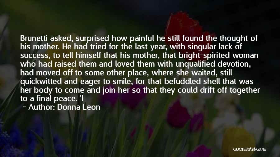 Donna Leon Quotes: Brunetti Asked, Surprised How Painful He Still Found The Thought Of His Mother. He Had Tried For The Last Year,