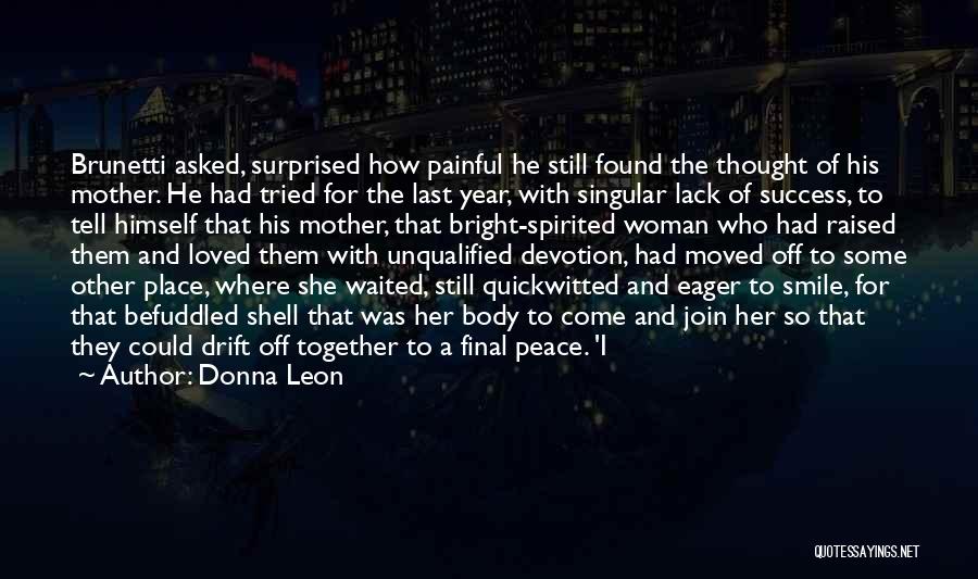 Donna Leon Quotes: Brunetti Asked, Surprised How Painful He Still Found The Thought Of His Mother. He Had Tried For The Last Year,