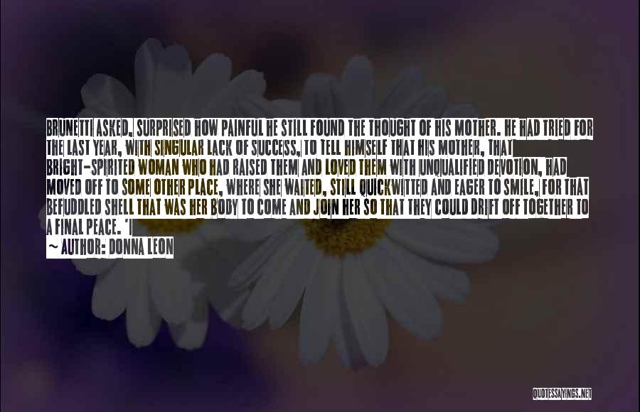 Donna Leon Quotes: Brunetti Asked, Surprised How Painful He Still Found The Thought Of His Mother. He Had Tried For The Last Year,