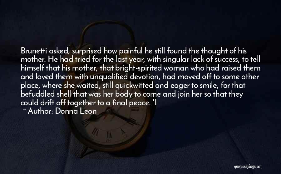 Donna Leon Quotes: Brunetti Asked, Surprised How Painful He Still Found The Thought Of His Mother. He Had Tried For The Last Year,