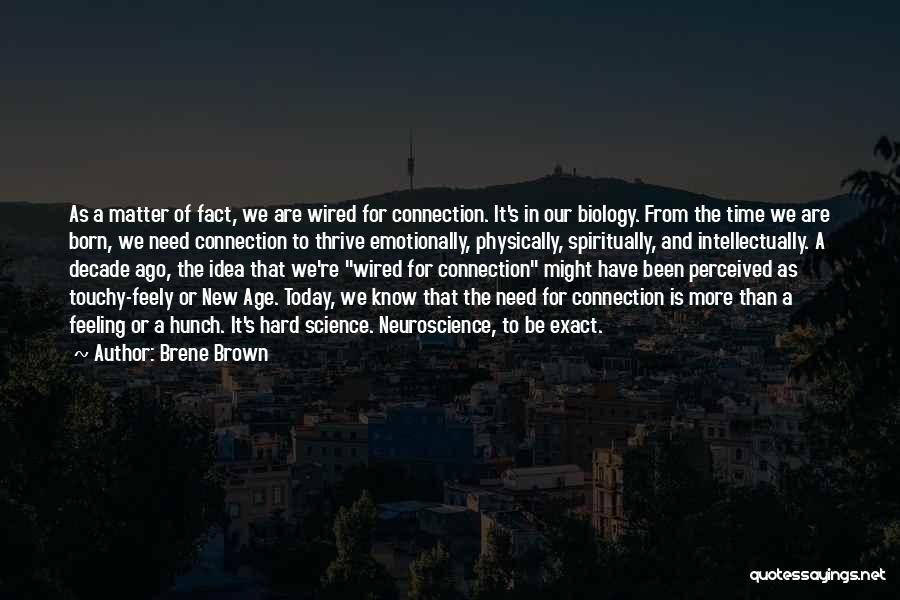 Brene Brown Quotes: As A Matter Of Fact, We Are Wired For Connection. It's In Our Biology. From The Time We Are Born,