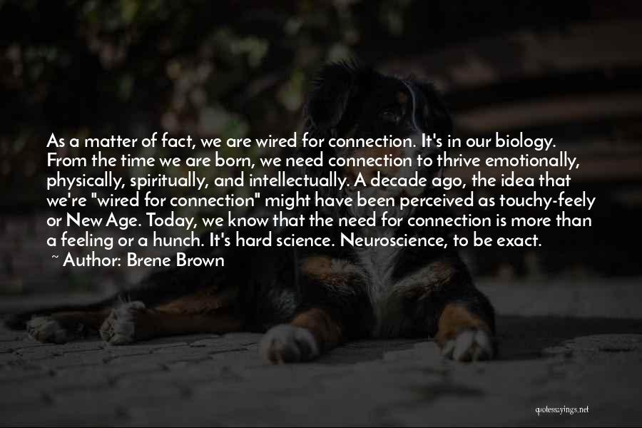 Brene Brown Quotes: As A Matter Of Fact, We Are Wired For Connection. It's In Our Biology. From The Time We Are Born,