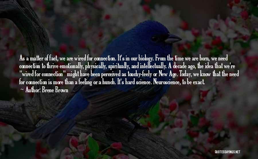 Brene Brown Quotes: As A Matter Of Fact, We Are Wired For Connection. It's In Our Biology. From The Time We Are Born,