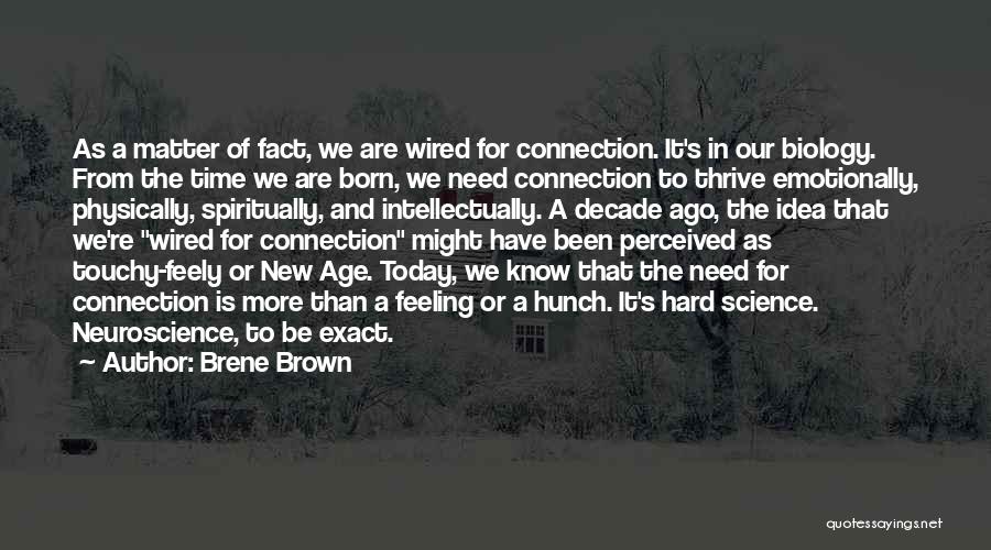 Brene Brown Quotes: As A Matter Of Fact, We Are Wired For Connection. It's In Our Biology. From The Time We Are Born,