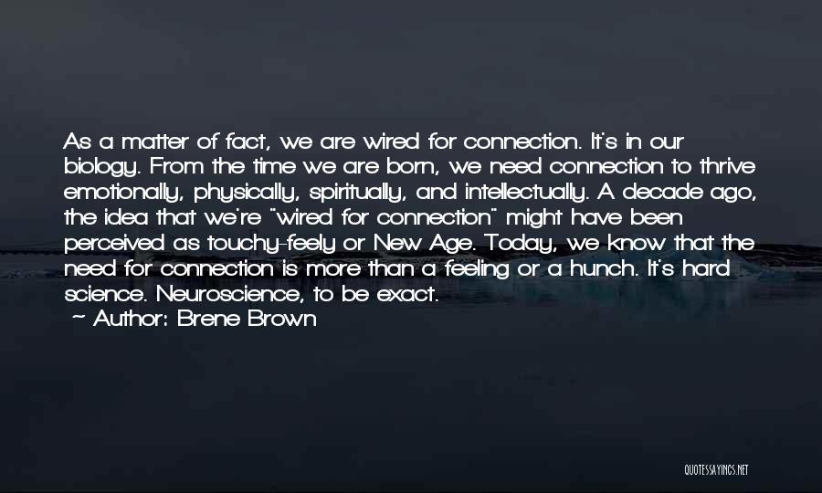 Brene Brown Quotes: As A Matter Of Fact, We Are Wired For Connection. It's In Our Biology. From The Time We Are Born,