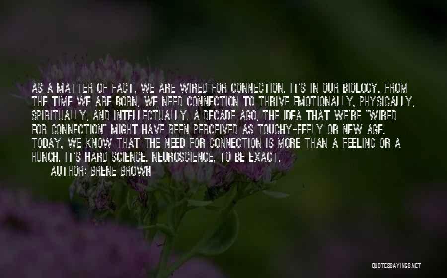 Brene Brown Quotes: As A Matter Of Fact, We Are Wired For Connection. It's In Our Biology. From The Time We Are Born,