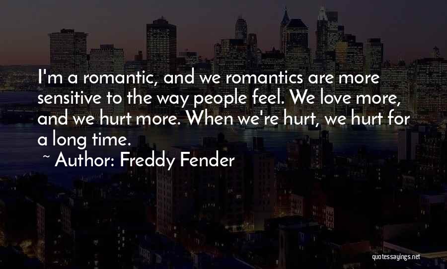 Freddy Fender Quotes: I'm A Romantic, And We Romantics Are More Sensitive To The Way People Feel. We Love More, And We Hurt