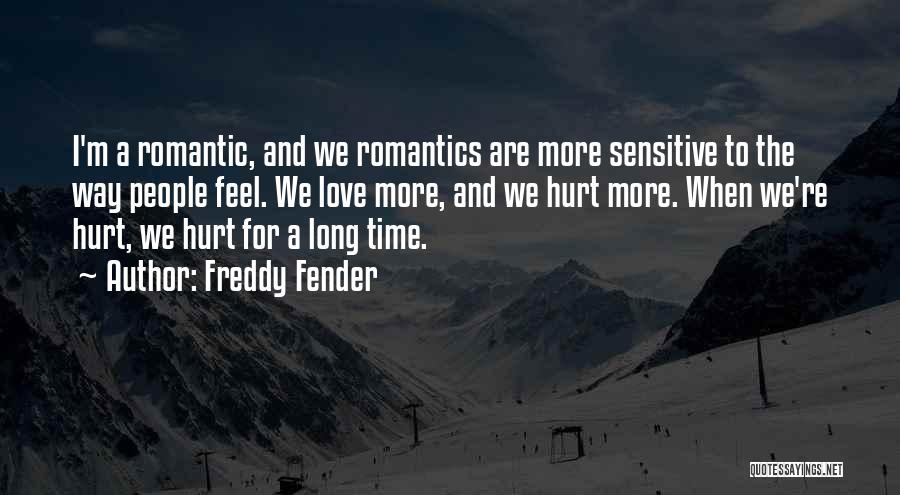 Freddy Fender Quotes: I'm A Romantic, And We Romantics Are More Sensitive To The Way People Feel. We Love More, And We Hurt