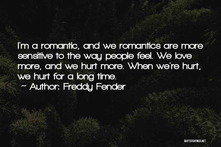 Freddy Fender Quotes: I'm A Romantic, And We Romantics Are More Sensitive To The Way People Feel. We Love More, And We Hurt