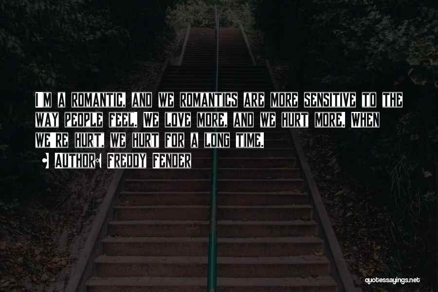 Freddy Fender Quotes: I'm A Romantic, And We Romantics Are More Sensitive To The Way People Feel. We Love More, And We Hurt