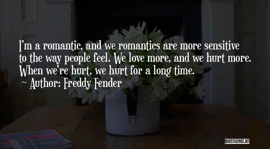Freddy Fender Quotes: I'm A Romantic, And We Romantics Are More Sensitive To The Way People Feel. We Love More, And We Hurt