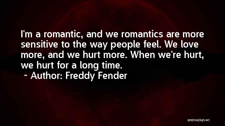 Freddy Fender Quotes: I'm A Romantic, And We Romantics Are More Sensitive To The Way People Feel. We Love More, And We Hurt