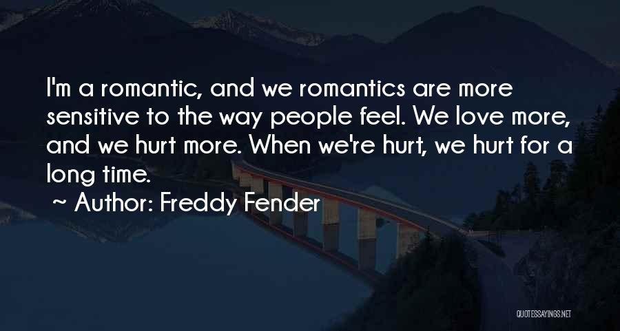 Freddy Fender Quotes: I'm A Romantic, And We Romantics Are More Sensitive To The Way People Feel. We Love More, And We Hurt