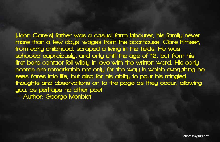 George Monbiot Quotes: [john Clare's] Father Was A Casual Farm Labourer, His Family Never More Than A Few Days' Wages From The Poorhouse.