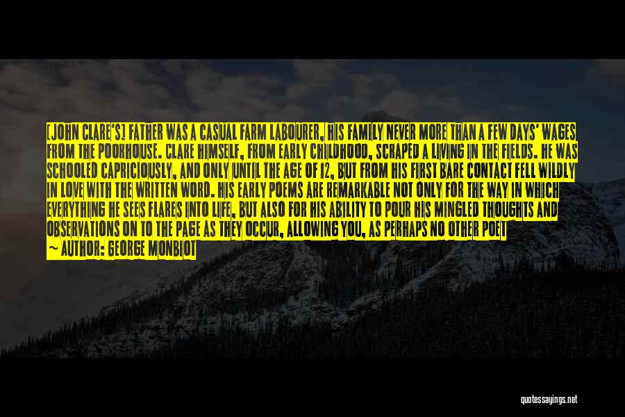 George Monbiot Quotes: [john Clare's] Father Was A Casual Farm Labourer, His Family Never More Than A Few Days' Wages From The Poorhouse.