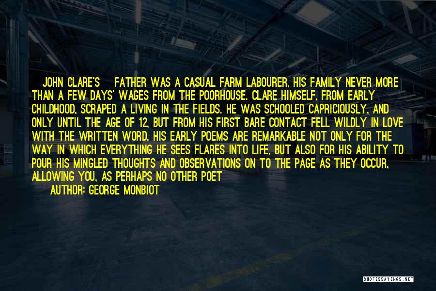 George Monbiot Quotes: [john Clare's] Father Was A Casual Farm Labourer, His Family Never More Than A Few Days' Wages From The Poorhouse.