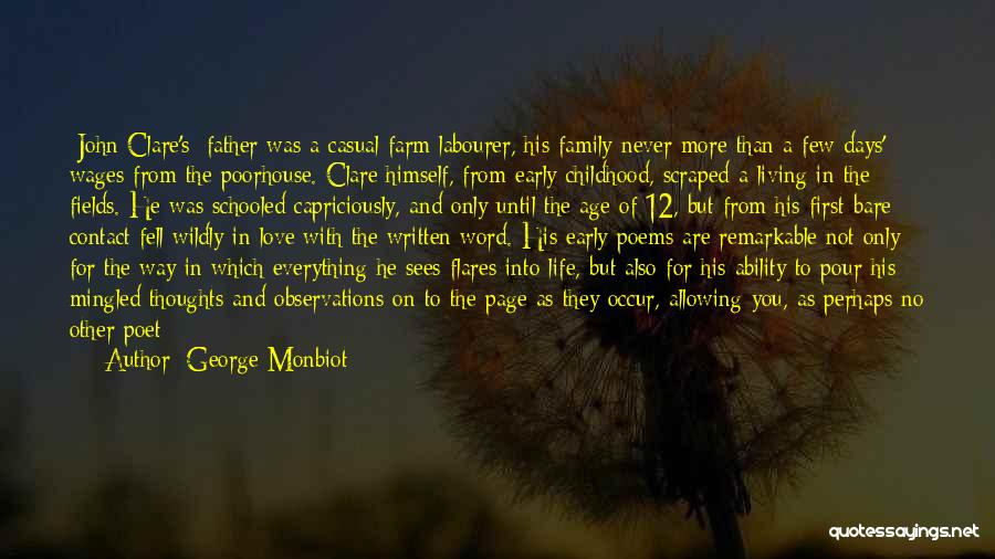 George Monbiot Quotes: [john Clare's] Father Was A Casual Farm Labourer, His Family Never More Than A Few Days' Wages From The Poorhouse.