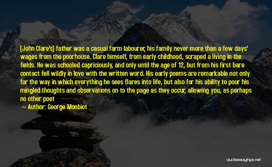 George Monbiot Quotes: [john Clare's] Father Was A Casual Farm Labourer, His Family Never More Than A Few Days' Wages From The Poorhouse.