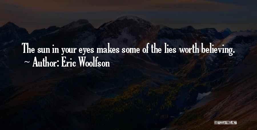 Eric Woolfson Quotes: The Sun In Your Eyes Makes Some Of The Lies Worth Believing.