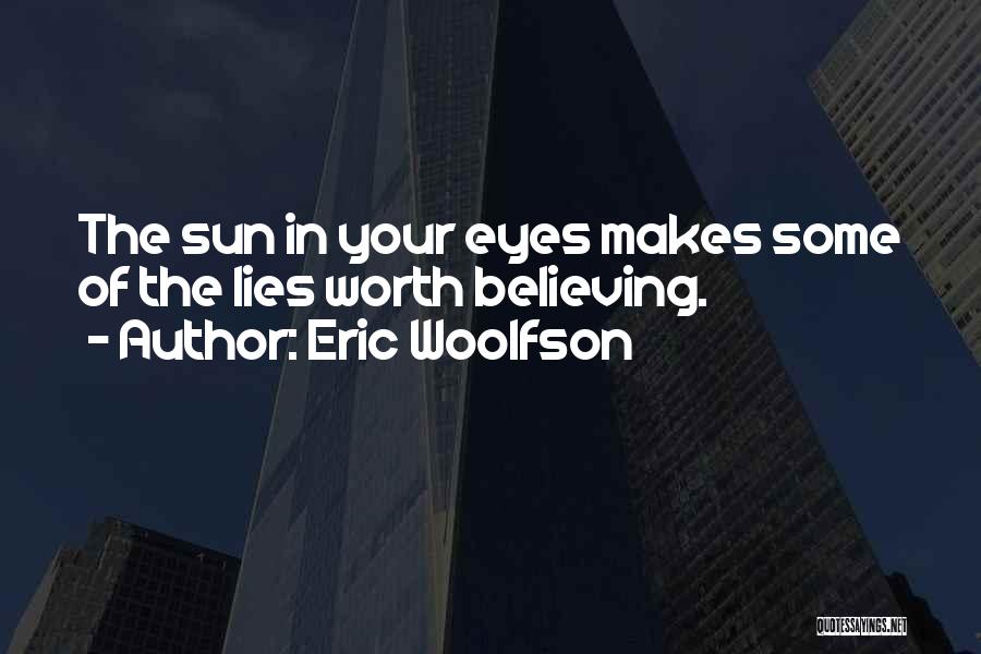 Eric Woolfson Quotes: The Sun In Your Eyes Makes Some Of The Lies Worth Believing.