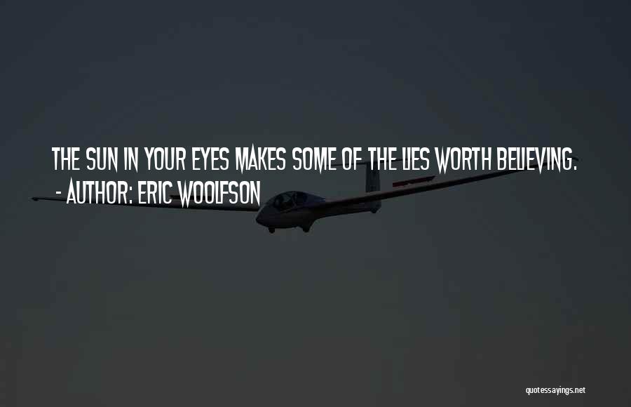 Eric Woolfson Quotes: The Sun In Your Eyes Makes Some Of The Lies Worth Believing.