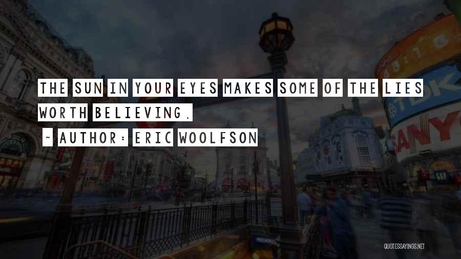 Eric Woolfson Quotes: The Sun In Your Eyes Makes Some Of The Lies Worth Believing.