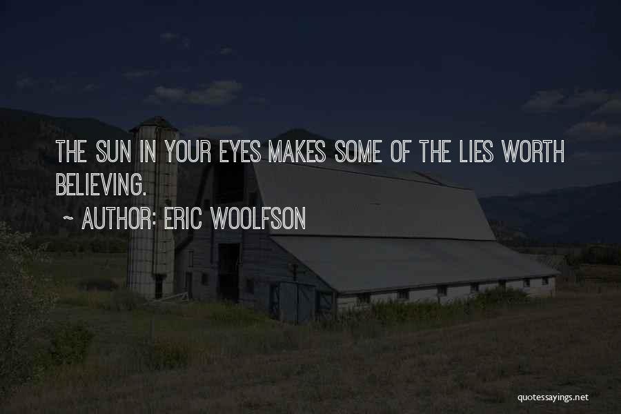 Eric Woolfson Quotes: The Sun In Your Eyes Makes Some Of The Lies Worth Believing.