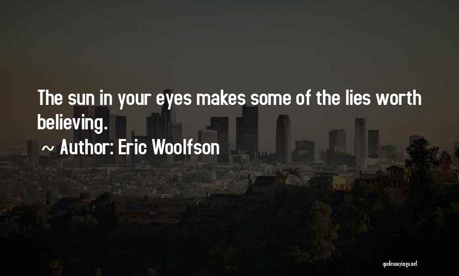 Eric Woolfson Quotes: The Sun In Your Eyes Makes Some Of The Lies Worth Believing.