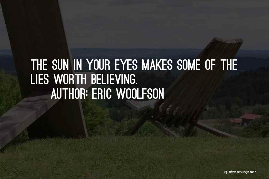 Eric Woolfson Quotes: The Sun In Your Eyes Makes Some Of The Lies Worth Believing.