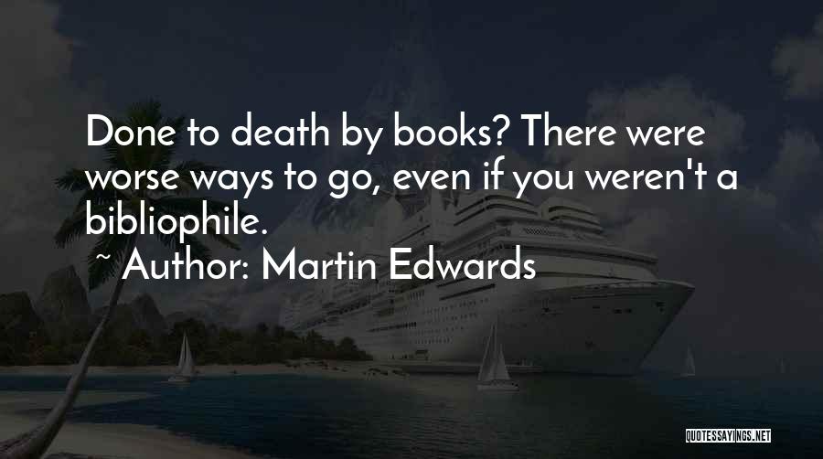 Martin Edwards Quotes: Done To Death By Books? There Were Worse Ways To Go, Even If You Weren't A Bibliophile.
