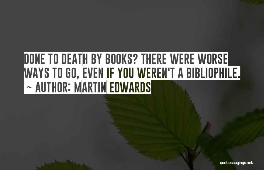 Martin Edwards Quotes: Done To Death By Books? There Were Worse Ways To Go, Even If You Weren't A Bibliophile.
