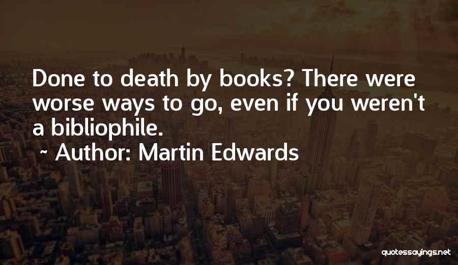 Martin Edwards Quotes: Done To Death By Books? There Were Worse Ways To Go, Even If You Weren't A Bibliophile.