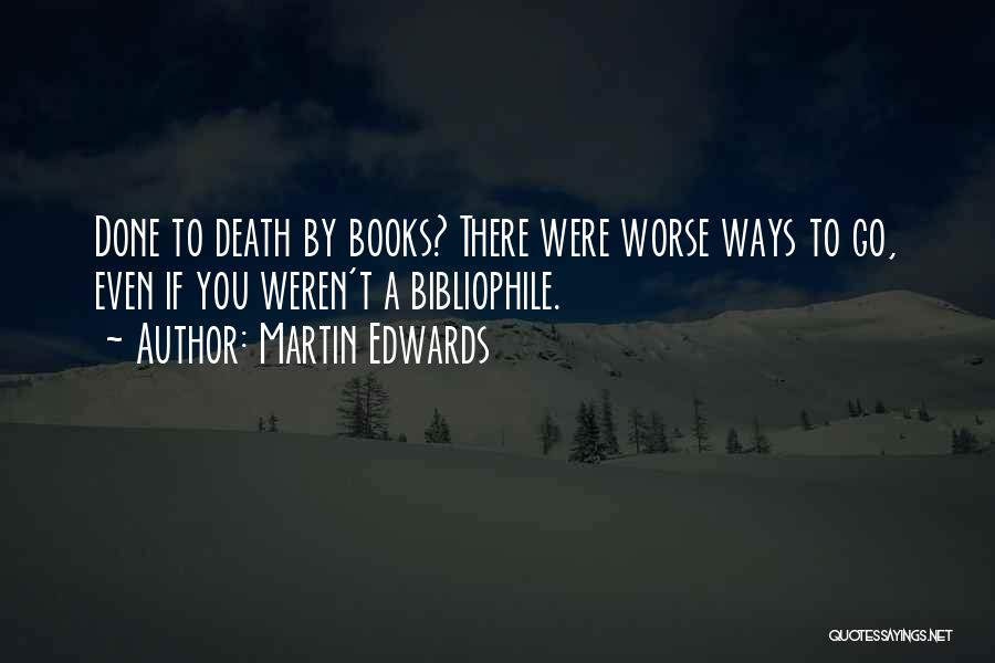 Martin Edwards Quotes: Done To Death By Books? There Were Worse Ways To Go, Even If You Weren't A Bibliophile.