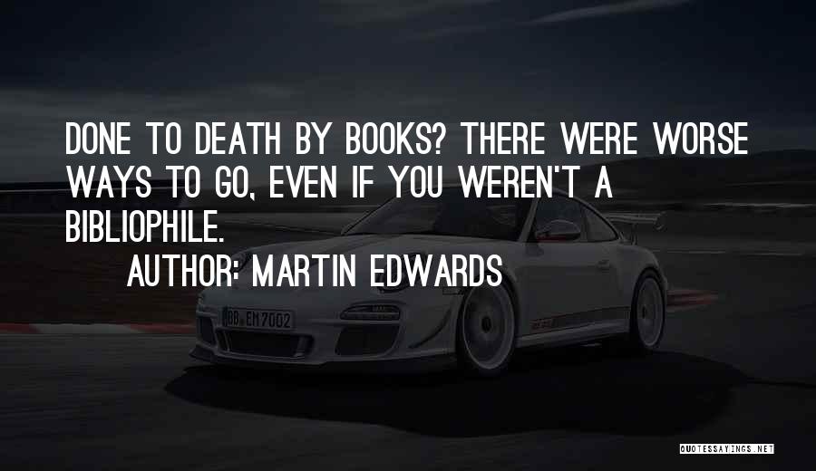 Martin Edwards Quotes: Done To Death By Books? There Were Worse Ways To Go, Even If You Weren't A Bibliophile.