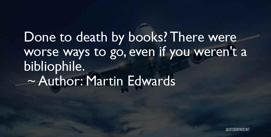 Martin Edwards Quotes: Done To Death By Books? There Were Worse Ways To Go, Even If You Weren't A Bibliophile.