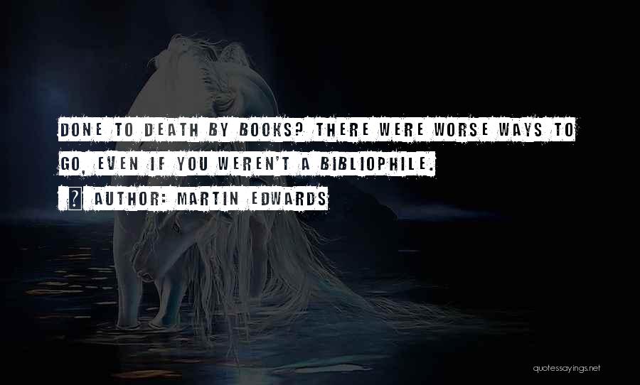 Martin Edwards Quotes: Done To Death By Books? There Were Worse Ways To Go, Even If You Weren't A Bibliophile.