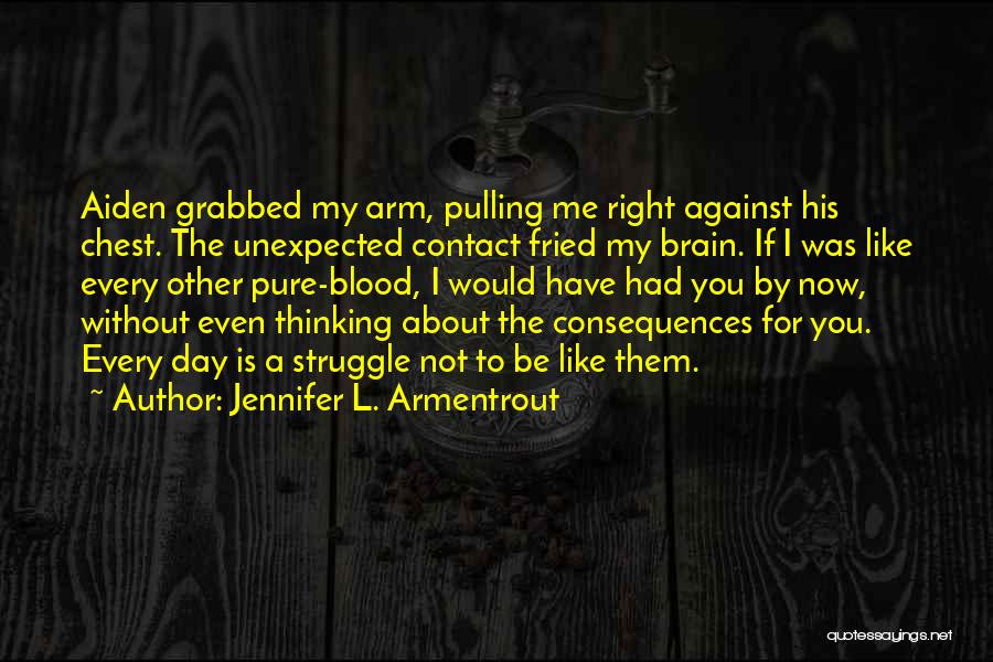 Jennifer L. Armentrout Quotes: Aiden Grabbed My Arm, Pulling Me Right Against His Chest. The Unexpected Contact Fried My Brain. If I Was Like