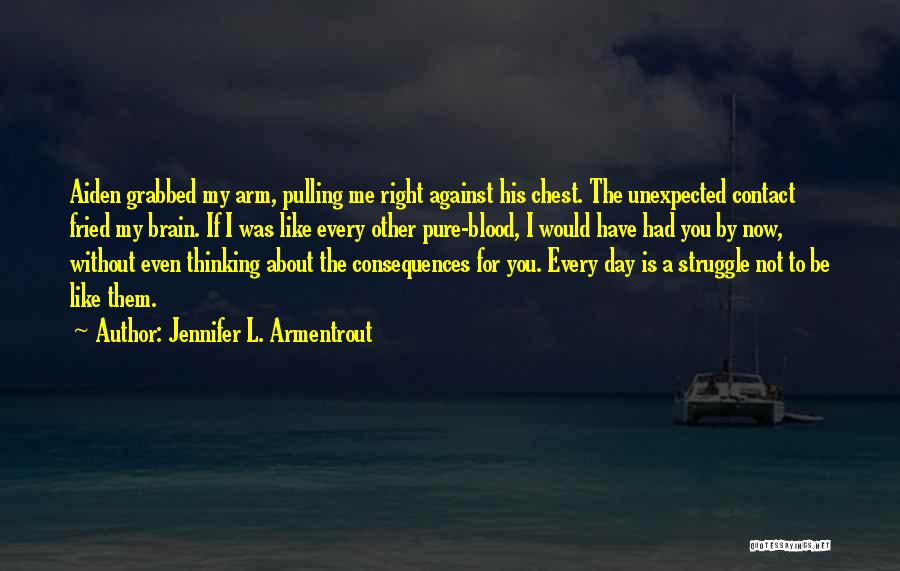 Jennifer L. Armentrout Quotes: Aiden Grabbed My Arm, Pulling Me Right Against His Chest. The Unexpected Contact Fried My Brain. If I Was Like