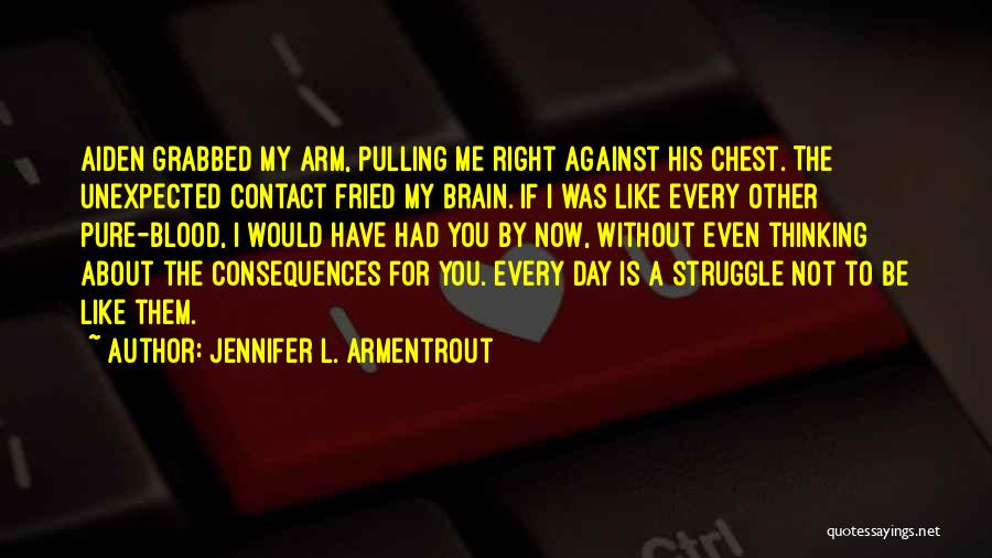 Jennifer L. Armentrout Quotes: Aiden Grabbed My Arm, Pulling Me Right Against His Chest. The Unexpected Contact Fried My Brain. If I Was Like