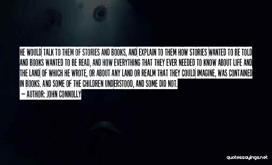 John Connolly Quotes: He Would Talk To Them Of Stories And Books, And Explain To Them How Stories Wanted To Be Told And