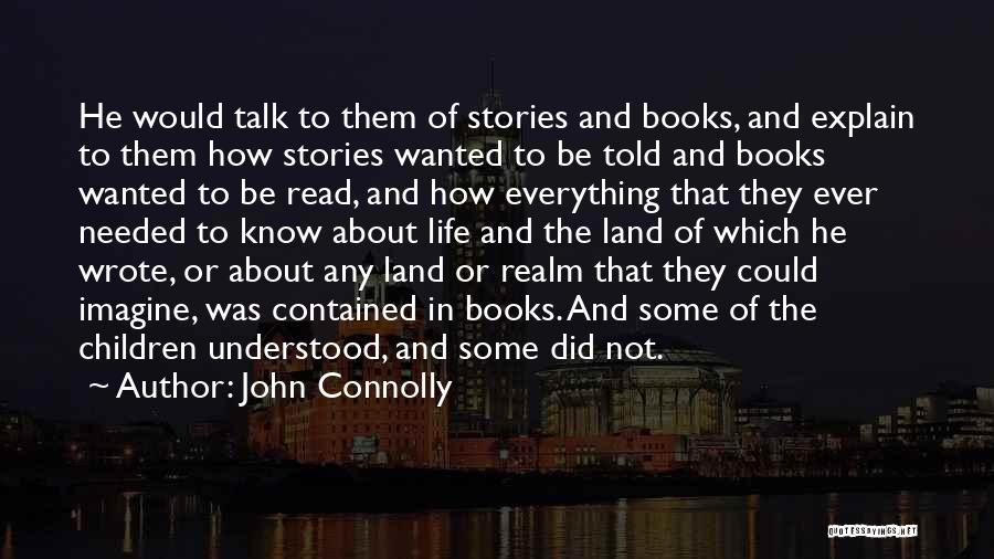 John Connolly Quotes: He Would Talk To Them Of Stories And Books, And Explain To Them How Stories Wanted To Be Told And